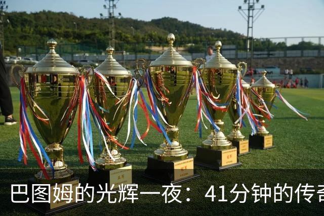 巴图姆的光辉一夜：41分钟的传奇就在这一投之间