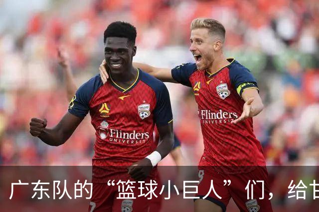 广东队的“篮球小巨人”们，给甘肃上了一课！